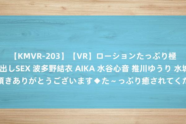 【KMVR-203】【VR】ローションたっぷり極上5人ソープ嬢と中出しSEX 波多野結衣 AIKA 水谷心音 推川ゆうり 水城奈緒 ～本日は御指名頂きありがとうございます◆た～っぷり癒されてくださいね◆～ 常见的光伏支架应用领域主如果哪些？